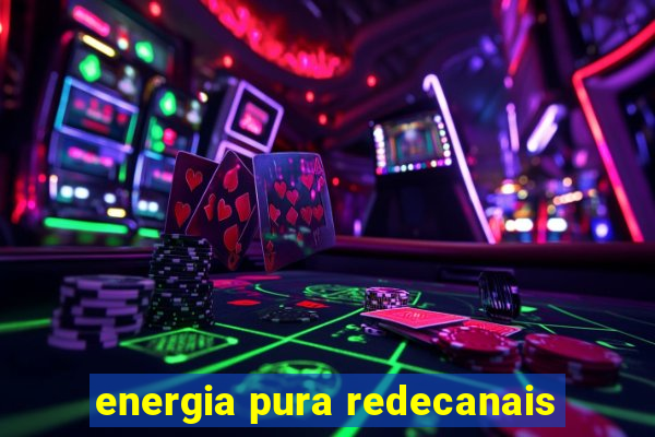 energia pura redecanais